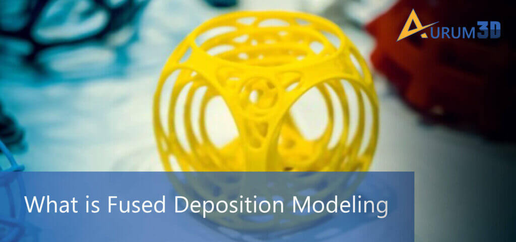 What is Fused Deposition Modeling