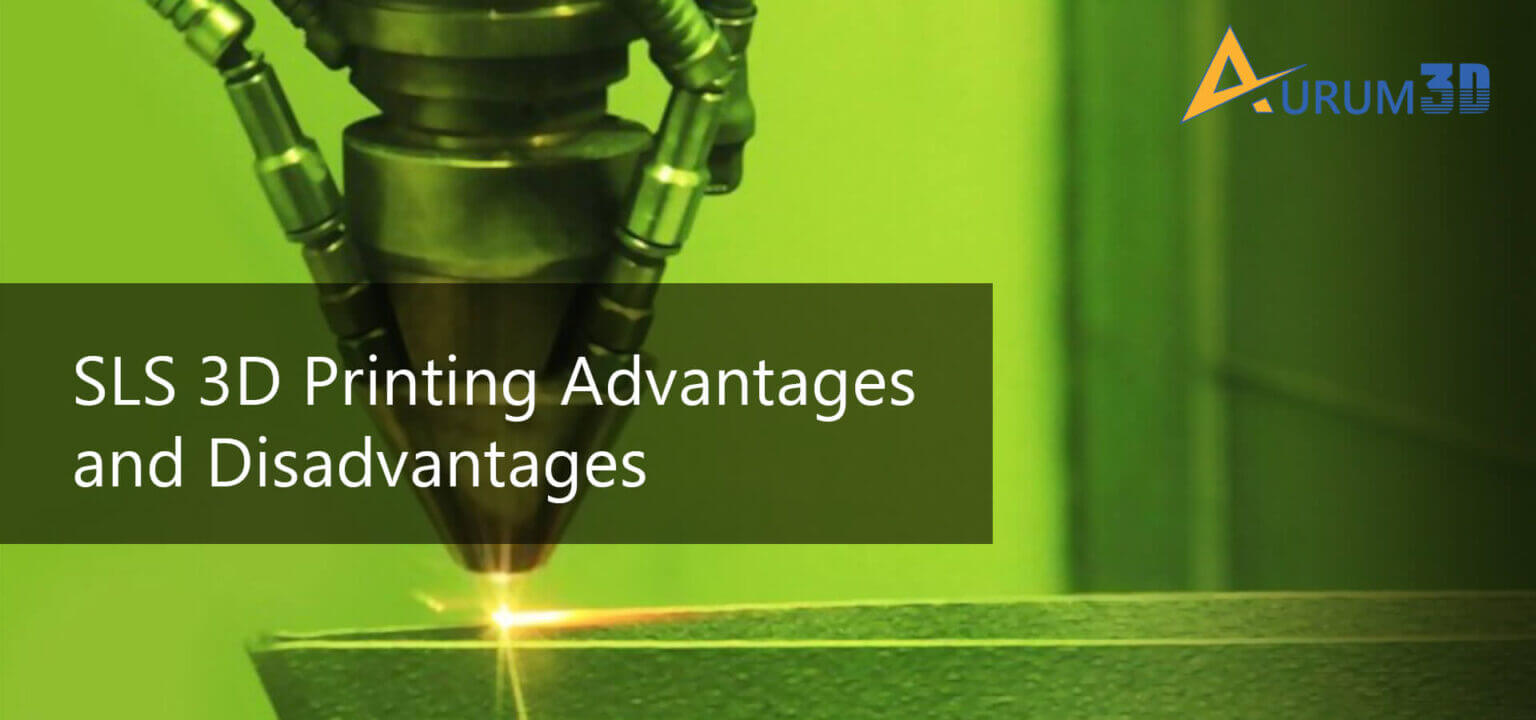SLS 3D Printing Advantages and Disadvantages Aurum3D
