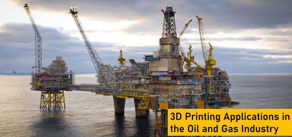 3D Printing Applications in Oil and Gas Industry